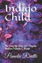 Indigo Child: The True Life Story of 5* Psychic Medium Pamela L. Rivette