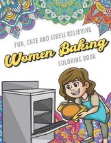 Fun Cute And Stress Relieving Women Baking Coloring Book: Find Relaxation And Mindfulness with Stress Relieving Color Pages Made of Beautiful Black an