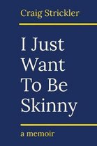 I Just Want To Be Skinny a memoir