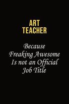 Art teacher Because Freaking Awesome Is Not An Official Job Title: Career journal, notebook and writing journal for encouraging men, women and kids. A