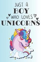 Just A Boy Who Loves Unicorns: Cute Unicorn Lovers Journal / Notebook / Diary / Birthday Gift (6x9 - 110 Blank Lined Pages)