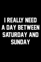 I Really Need A Day Between Saturday And Sunday: Wide Ruled Composition Notebook
