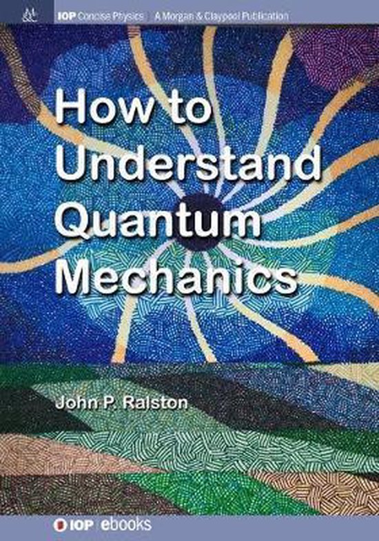 How to Understand Quantum Mechanics 9781681741628 John P. Ralston
