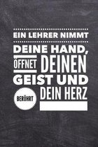 Ein Lehrer Nimmt Deine Hand, �ffnet Deinen Geist Und Ber�hrt Dein Herz: A5 KARIERT Geschenkidee f�r Lehrer Erzieher - Abschiedsgeschenk Grundschule -