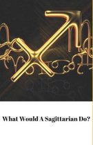 What Would A Sagittarian Do?