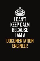I Can't Keep Calm Because I Am A Documentation Engineer: Motivational Career Pride Quote 6x9 Blank Lined Job Inspirational Notebook Journal