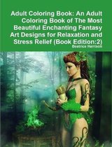 Adult Coloring Book: An Adult Coloring Book of The Most Beautiful Enchanting Fantasy Art Designs for Relaxation and Stress Relief (Book Edition