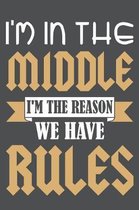 I'm In The Middle I'm The Reason We Have Rules: Lined Journal Notebook
