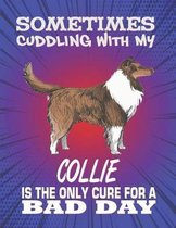 Sometimes Cuddling With My Collie Is The Only Cure For A Bad Day: Composition Notebook for Dog and Puppy Lovers