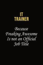 IT Trainer Because Freaking Awesome Is Not An Official Job Title: Career journal, notebook and writing journal for encouraging men, women and kids. A