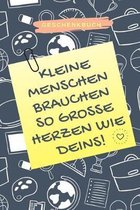 Geschenkbuch Kleine Menschen Brauchen So Grosse Herzen Wie Deins!: A5 PUNKTIERT Geschenkidee f�r Lehrer Erzieher - Abschiedsgeschenk Grundschule - Kla