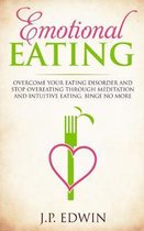 Emotional Eating: Overcome Your Eating Disorder and Stop Overeating Through Meditation and Intuitive Eating, Binge No More