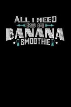 All I Need Is A BANANA Smoothie: 100 page Weekly 6 x 9 Food Lover journal to jot down your ideas and notes