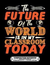 The Future Of The World Is In My Classroom Today Composition Notebook College Ruled