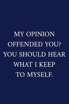 My Opinion Offended You? You Should Hear What I Keep To Myself.: A Funny Office Humor Notebook - Colleague Gifts - Cool Gag Gifts For Men - Blue