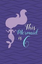 This Mermaid is 6: Happy 6th Birthday 6 Years Old Mermaid Book Gift Girls