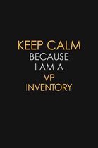 Keep Calm Because I Am A VP Inventory: Motivational: 6X9 unlined 120 pages Notebook writing journal