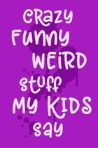 Crazy Funny Weird Stuff My Kids Say: Parenting Humor Book of Quotes, Memory Keeping Notebook for Mom or Dad, Keepsake Children's Sayings Record