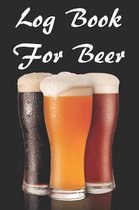 Log Book For Beer: Beer Review Logbook (Rate and Record Your Favorite Brews) 201 Pages Ready For You To Drink