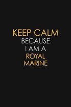 Keep Calm Because I Am A Royal Marine: Motivational: 6X9 unlined 129 pages Notebook writing journal