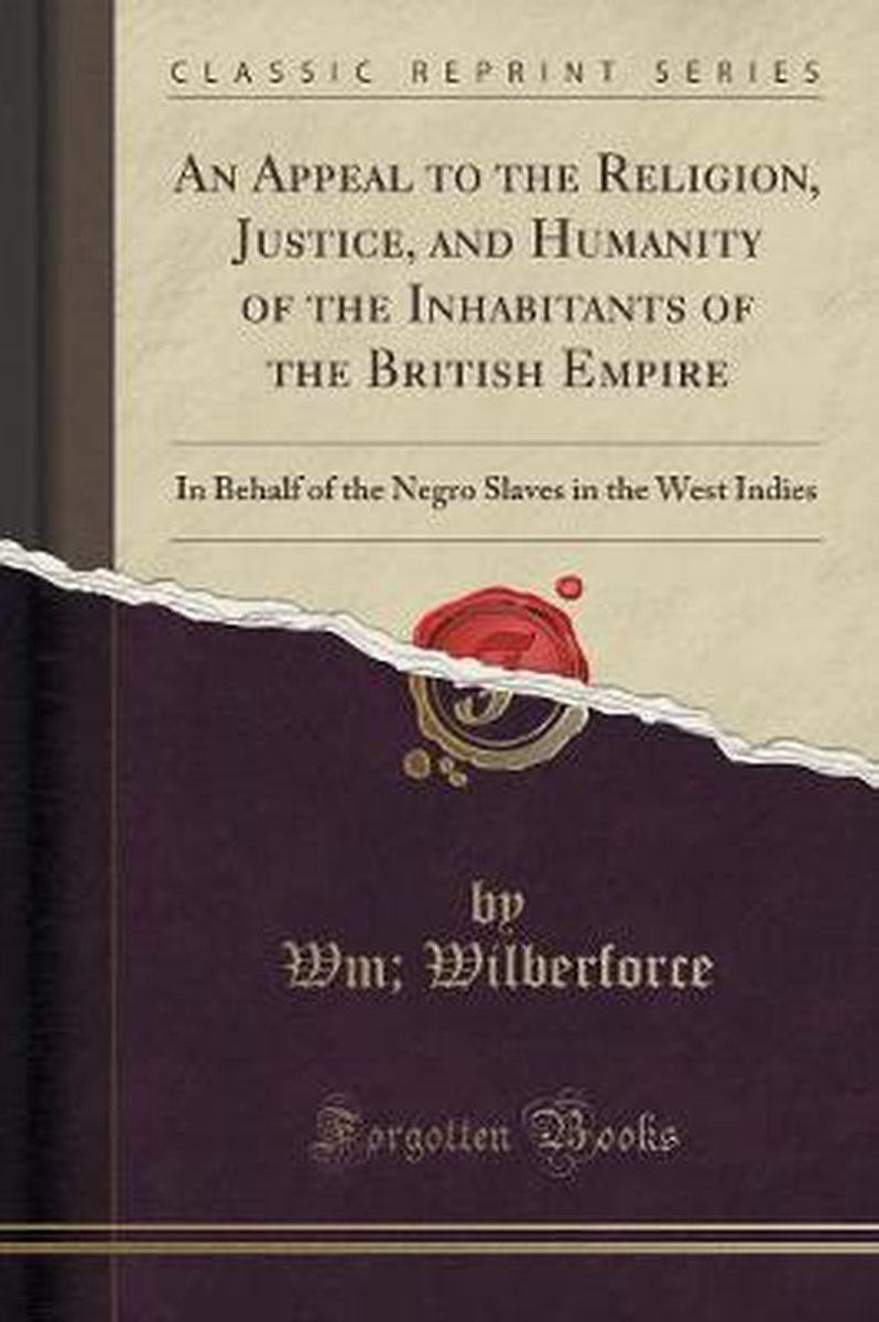 An Appeal To The Religion, Justice, And Humanity Of The Inhabitants Of The British Empire van Wm, Wilberforce