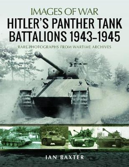 Hitler's Panther Tank Battalions, 19431945 Rare Photographs from Wartimes Archives Images of War