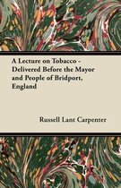 A Lecture on Tobacco - Delivered Before the Mayor and People of Bridport, England