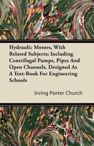 Hydraulic Motors, With Related Subjects; Including Centrifugal Pumps, Pipes And Open Channels, Designed As A Text-Book For Engineering Schools