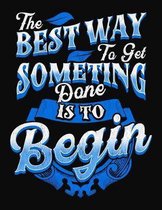 The Best Way To Get Something Done Is To Begin