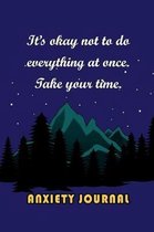 Anxiety Journal: It's Okay Not To Do Everything At Once. Take Your Time.