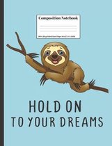 Composition Notebook Hold On To Your Dreams: Smiling Sloth Hanging On To Tree Branch Inspirational Quote Design Cover 100 College Ruled Lined Pages Si