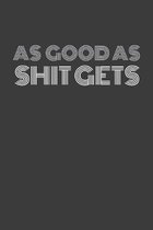 As Good as Shit Gets: AS GOOD AS SHIT GETS Some punny shit! Journal/Notebook/Agenda/Diary - funny gift for friend, coworker, family. Blank l