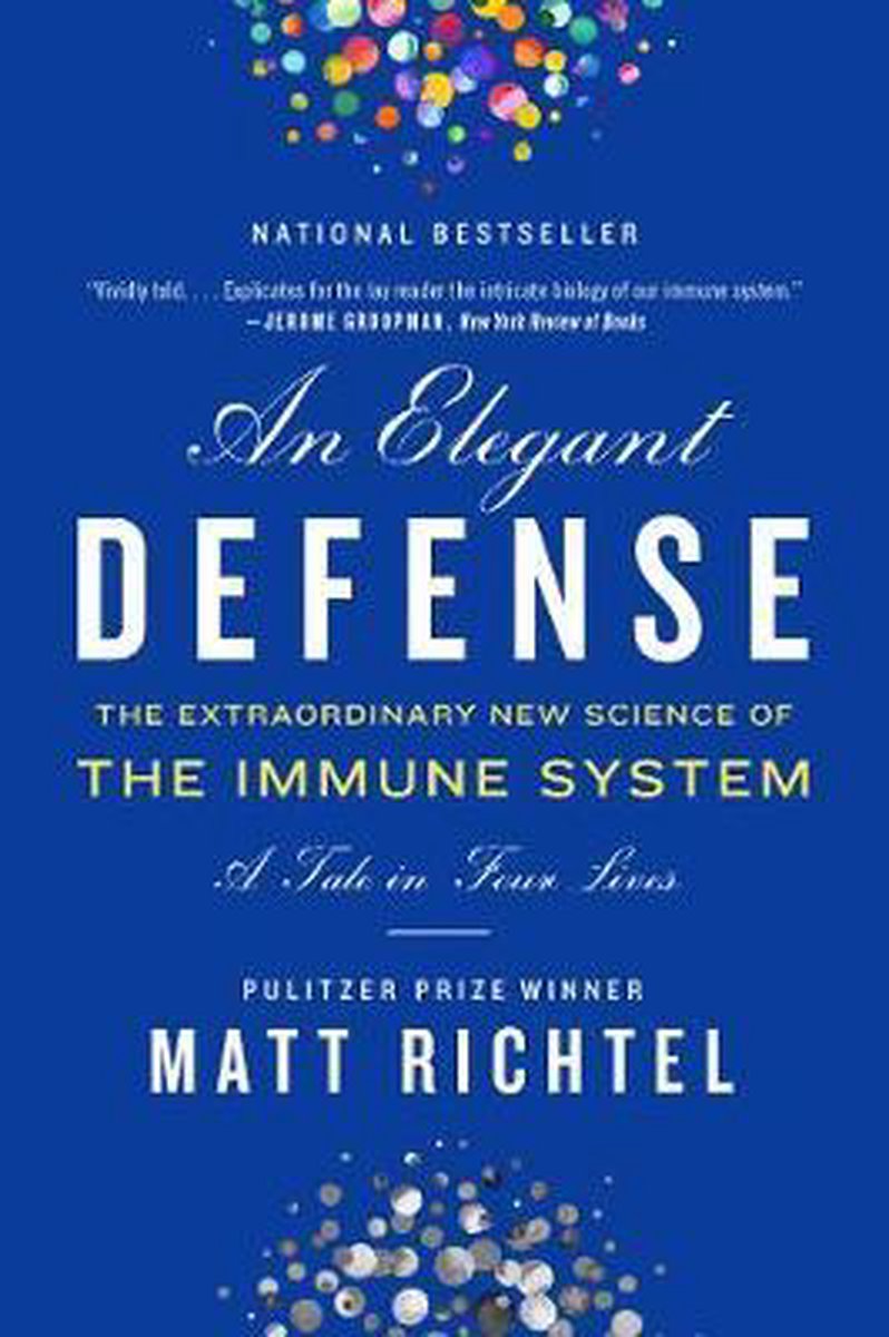 Elegant Defense, An The Extraordinary New Science of the Immune System A Tale in Four Lives - Matt Richtel