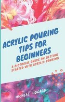 Acrylic Pouring Tips for Beginners: A Pictorial Guide On Getting Started With Acrylic Pouring (Acrylic pouring recipes, supplies, medium, tips and tri