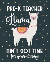 Pre-K Teacher Llama Ain't Got Time For Your Drama: Dot Grid Notebook and Appreciation Gift for Pre-Kindergarten Nursery Preschool Teachers