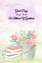 Great Days Begin With An Attitude Of Gratitude: A Self Exploration Gratitude Journal