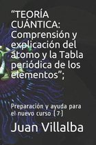 ''teor�a Cu�ntica: Comprensi�n y explicaci�n del �tomo y la Tabla peri�dica de los elementos''; Preparaci�n y ayuda para el nuevo curso (7