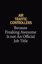 Air Traffic Controllers Because Freaking Awesome Is Not An Official Job Title: 6x9 Unlined 120 pages writing notebooks for Women and girls