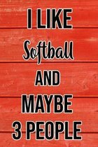 I Like Softball And Maybe 3 People: Funny Hilarious Lined Notebook Journal for Softball Players, Perfect Gift For Him or Her, Kids or Adults