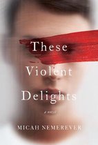 These Violent Delights A Novel