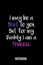 I may be a Brat to you. But for my Daddy I am a Princess. - Notebook