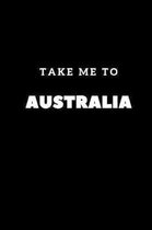Take Me To Australia: Composition Diary Travel Notebook Journal Novelty Gift For Your Friend,6''x9'' Lined Blank 100 Pages, White Papers, Blac