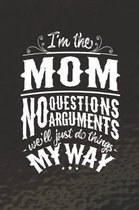 I'm The Mom No Questions No Arguments We'll Just Do Things My Way