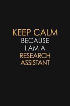 Keep Calm Because I Am A Research Assistant: Motivational: 6X9 unlined 129 pages Notebook writing journal