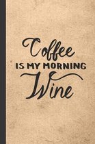 Coffee Is My Morning Wine: Caffeine - But First Coffee - Nurses - Cup of Joe - I love Coffee - Gift Under 10 - Cold Drip - Cafe Work Space - Bari