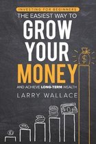 Investing for Beginners: The Easiest Way to Grow Your Money and Achieve Long-Term Wealth