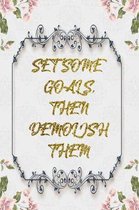Set Some Goals, Then Demolish Them: Lined Journal - Flower Lined Diary, Planner, Gratitude, Writing, Travel, Goal, Pregnancy, Fitness, Prayer, Diet, W