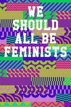 We Should All Be Feminists: College Ruled Notebook 6''x9'' 120 Pages