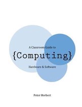 A Classroom Guide to Computing: Hardware & Software