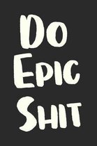 Do Epic Shit: Simple Inspirational Lined Notebook in Black and White for Journaling out of the Chaos and Into the Calm